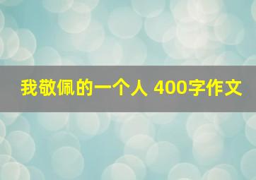 我敬佩的一个人 400字作文